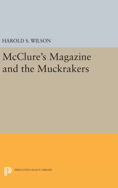 Mcclure'S Magazine And The Muckrakers (Princeton Legacy Library, 1312)