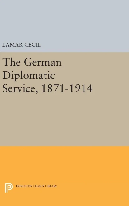 The German Diplomatic Service, 1871-1914 (Princeton Legacy Library, 1356)