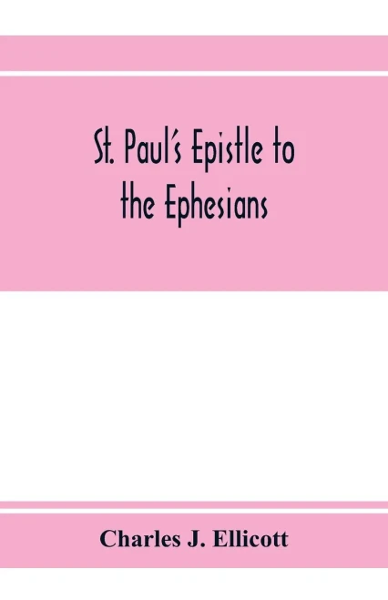 St. Paul's epistle to the Ephesians: with a critical and grammatical commentary and a revised translation
