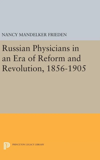 Russian Physicians In An Era Of Reform And Revolution, 1856-1905 (Princeton Legacy Library, 111)