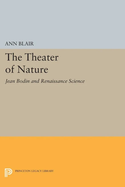 The Theater Of Nature: Jean Bodin And Renaissance Science (Princeton Legacy Library, 5214)