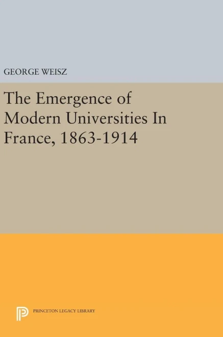 The Emergence Of Modern Universities In France, 1863-1914 (Princeton Legacy Library, 522)