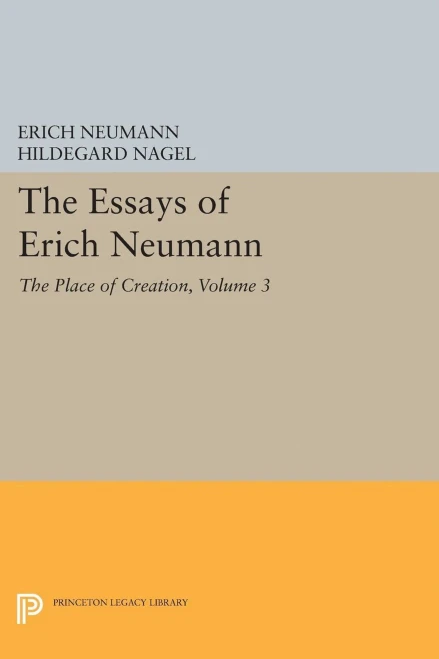 The Essays Of Erich Neumann, Volume 3: The Place Of Creation (Works By Erich Neumann, 19)