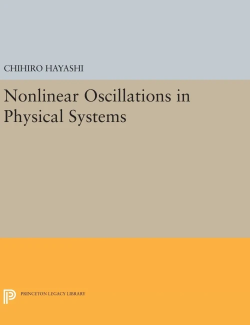Nonlinear Oscillations In Physical Systems (Princeton Legacy Library, 432)