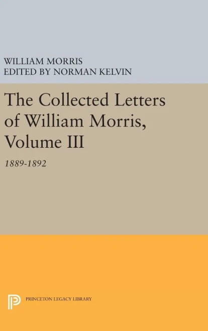 The Collected Letters Of William Morris, Volume Iii: 1889-1892 (Princeton Legacy Library, 324)