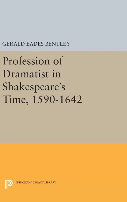 Profession Of Dramatist In Shakespeare'S Time, 1590-1642 (Princeton Legacy Library, 1297)