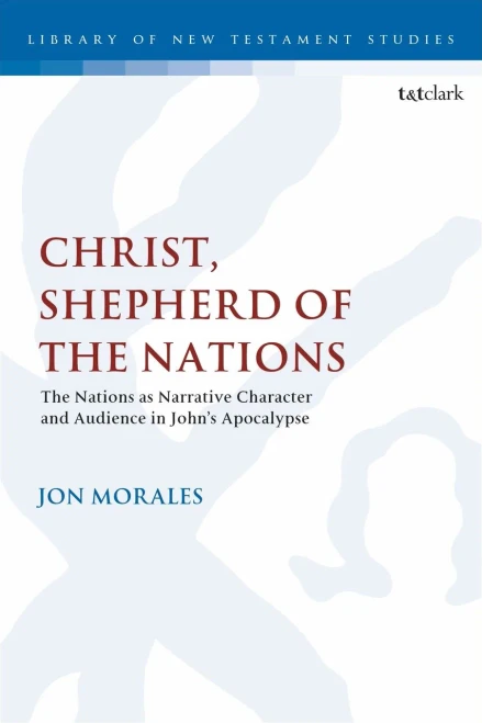 Christ, Shepherd Of The Nations: The Nations As Narrative Character And Audience In John'S Apocalypse (The Library Of New Testament Studies)