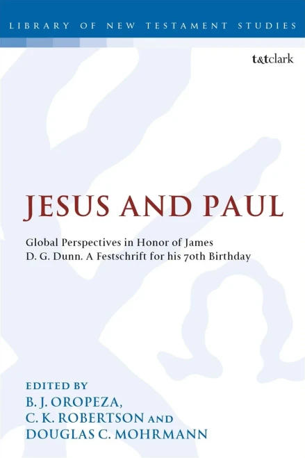Jesus And Paul: Global Perspectives In Honour Of James D. G. Dunn. A Festschrift For His 70Th Birthday (The Library Of New Testament Studies)
