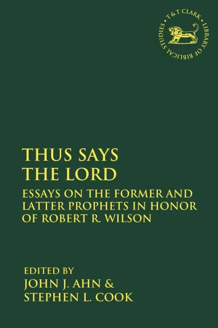 Thus Says The Lord: Essays On The Former And Latter Prophets In Honor Of Robert R. Wilson (The Library Of Hebrew Bible/Old Testament Studies)