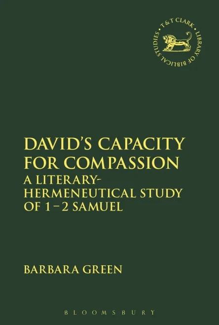 David'S Capacity For Compassion: A Literary-Hermeneutical Study Of 1 - 2 Samuel (The Library Of Hebrew Bible/Old Testament Studies)