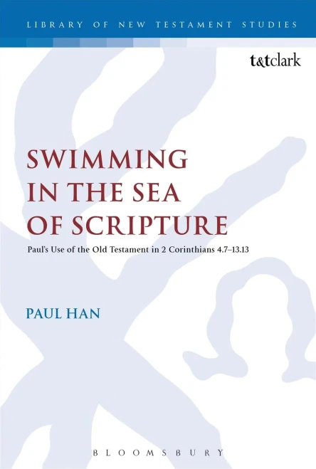Swimming In The Sea Of Scripture: Paul? Use Of The Old Testament In 2 Corinthians 4:7?3:13 (The Library Of New Testament Studies, 519)