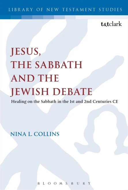 Jesus, The Sabbath And The Jewish Debate: Healing On The Sabbath In The 1St And 2Nd Centuries Ce (The Library Of New Testament Studies)