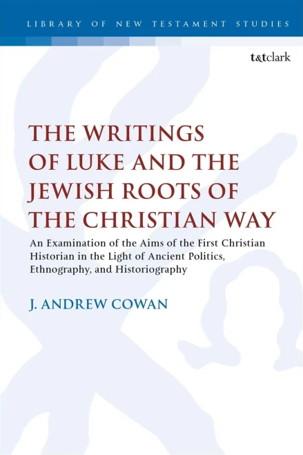 The Writings Of Luke And The Jewish Roots Of The Christian Way: An Examination Of The Aims Of The First Christian Historian In The Light Of Ancient ... (The Library Of New Testament Studies, 599)