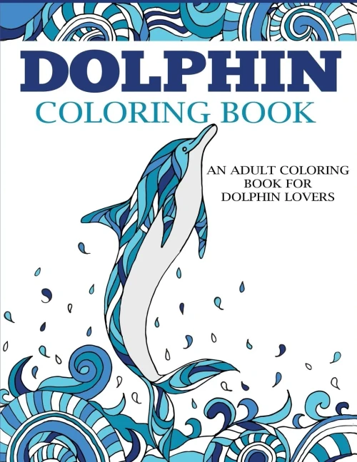Dolphin Coloring Book: An Adult Coloring Book for Dolphin Lovers (Coloring Books for Adults)