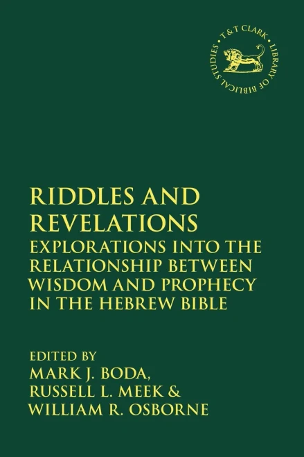 Riddles And Revelations: Explorations Into The Relationship Between Wisdom And Prophecy In The Hebrew Bible (The Library Of Hebrew Bible/Old Testament Studies, 634)
