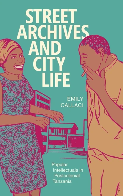Street Archives And City Life: Popular Intellectuals In Postcolonial Tanzania (Radical Perspectives)