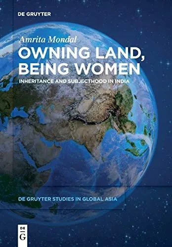 Owning Land, Being Women: Inheritance and Subjecthood in India (de Gruyter Studies in Global Asia)
