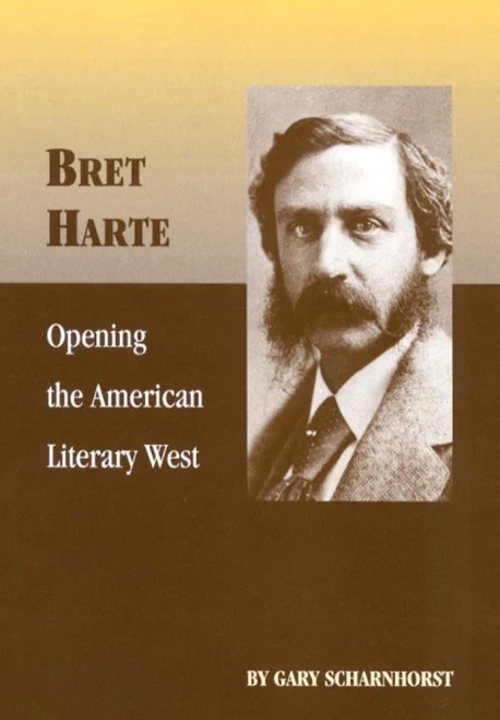 Bret Harte: Opening The American Literary West (Volume 17) (The Oklahoma Western Biographies)