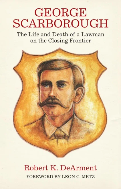 George Scarborough: The Life And Death Of A Lawman On The Closing Frontier