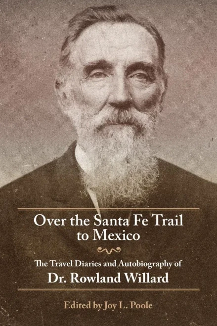 Over The Santa Fe Trail To Mexico: The Travel Diaries And Autobiography Of Dr. Rowland Willard (American Trails)