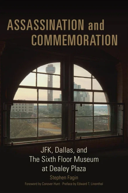 Assassination And Commemoration: Jfk, Dallas, And The Sixth Floor Museum At Dealey Plaza