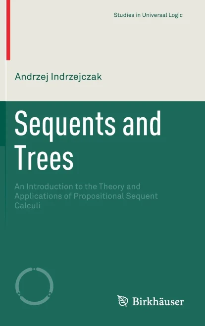 Sequents and Trees: An Introduction to the Theory and Applications of Propositional Sequent Calculi (Studies in Universal Logic)