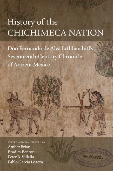 History Of The Chichimeca Nation: Don Fernando De Alva Ixtlilxochitl? Seventeenth-Century Chronicle Of Ancient Mexico