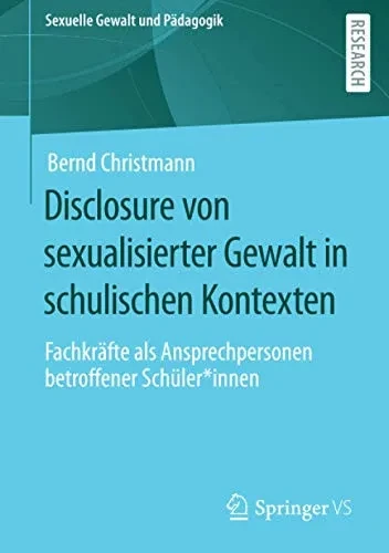 Disclosure von sexualisierter Gewalt in schulischen Kontexten: Fachkräfte als Ansprechpersonen betroffener Schüler*innen (Sexuelle Gewalt und Pädagogik) (German Edition)