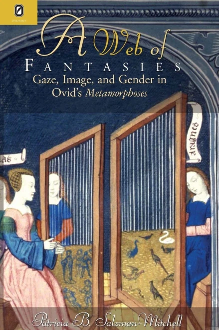 Web Of Fantasies: Gaze, Image, & Gender In Ovid'S Metamorphoses