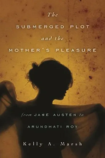 The Submerged Plot And The Mother'S Pleasure From Jane Austen To Arundhati Roy (Theory Interpretation Narrativ)