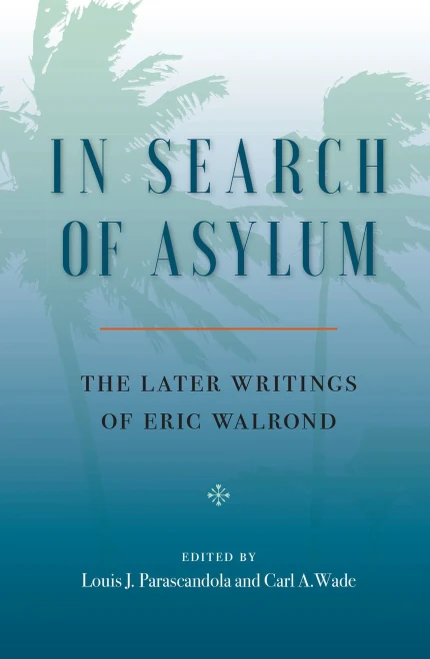 In Search Of Asylum: The Later Writings Of Eric Walrond: The Later Writings Of Eric Walrond