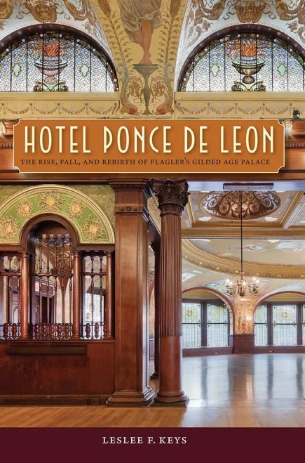 Hotel Ponce De Leon: The Rise, Fall, And Rebirth Of Flagler'S Gilded Age Palace