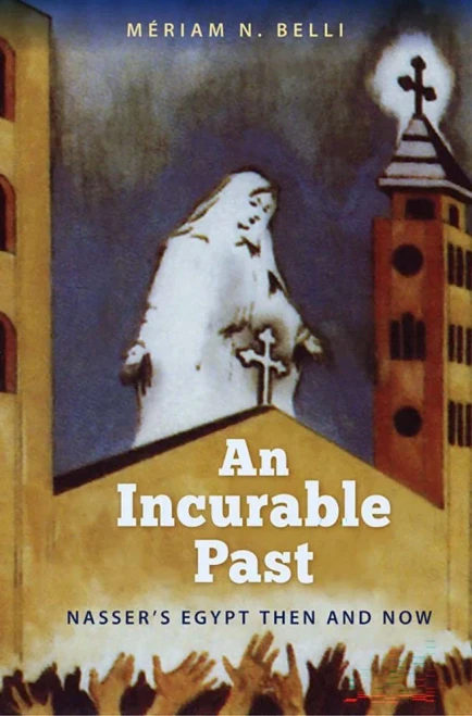 An Incurable Past: Nasser'S Egypt Then And Now