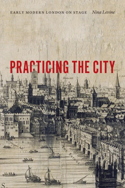 Practicing The City: Early Modern London On Stage