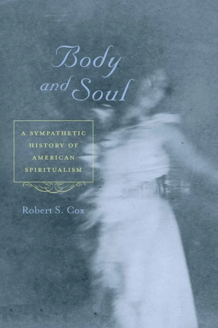 Body And Soul: A Sympathetic History Of American Spiritualism
