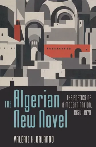 The Algerian New Novel: The Poetics Of A Modern Nation, 1950-1979