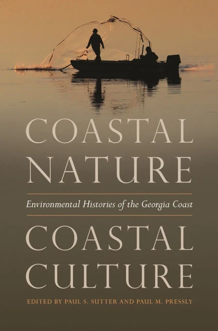 Coastal Nature, Coastal Culture: Environmental Histories Of The Georgia Coast (Environmental History And The American South Ser.)