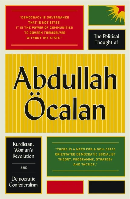 The Political Thought Of Abdullah ?Calan: Kurdistan, Woman'S Revolution And Democratic Confederalism