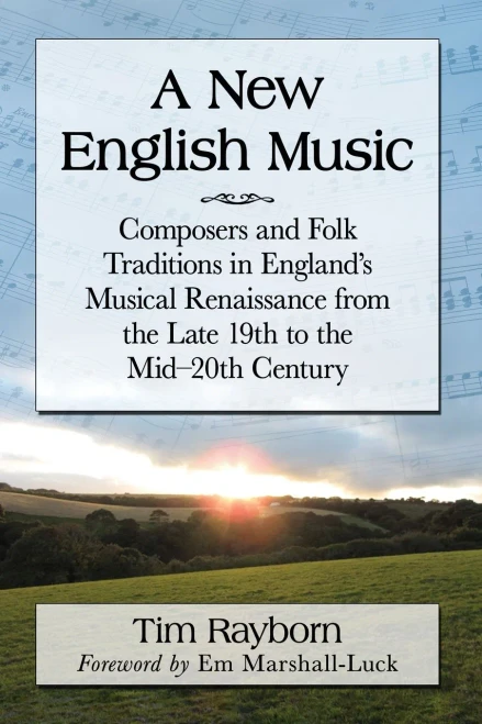 A New English Music: Composers And Folk Traditions In England'S Musical Renaissance From The Late 19Th To The Mid-20Th Century