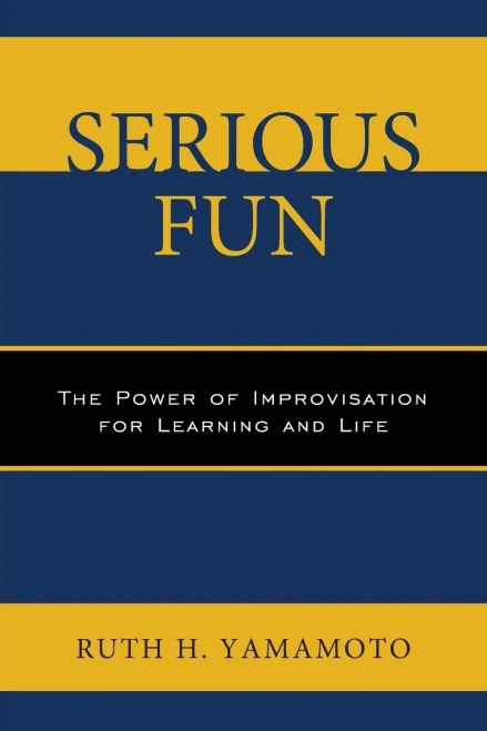 Serious Fun: The Power Of Improvisation For Learning And Life