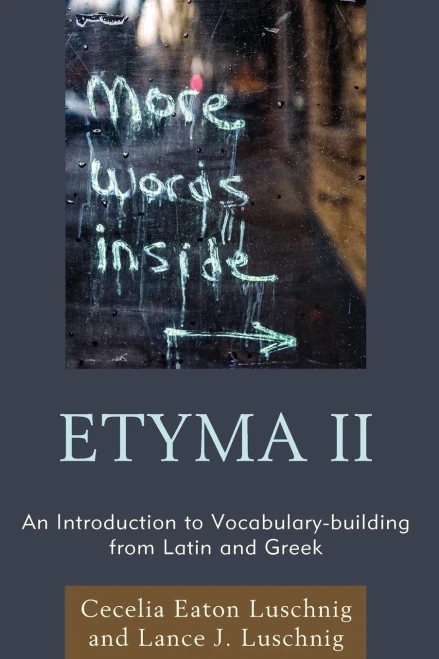 Etyma Two: An Introduction To Vocabulary Building From Latin And Greek