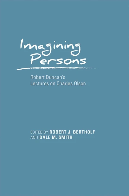 Imagining Persons: Robert Duncan'S Lectures On Charles Olson (Recencies Series: Research And Recovery In Twentieth-Century American Poetics)