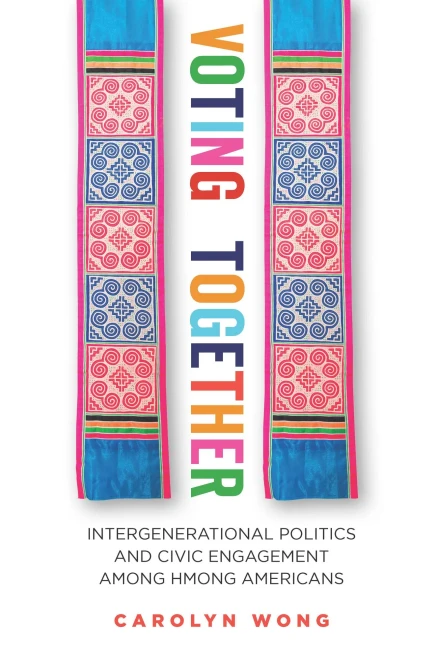Voting Together: Intergenerational Politics And Civic Engagement Among Hmong Americans (Asian America)