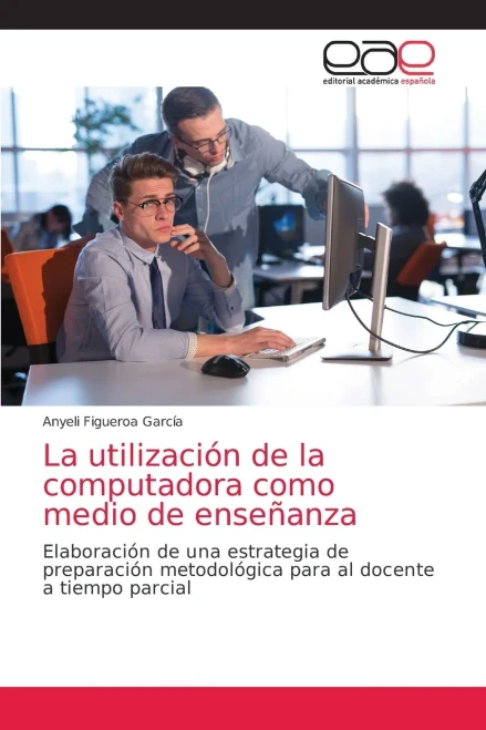 La utilización de la computadora como medio de enseñanza: Elaboración de una estrategia de preparación metodológica para al docente a tiempo parcial (Spanish Edition)