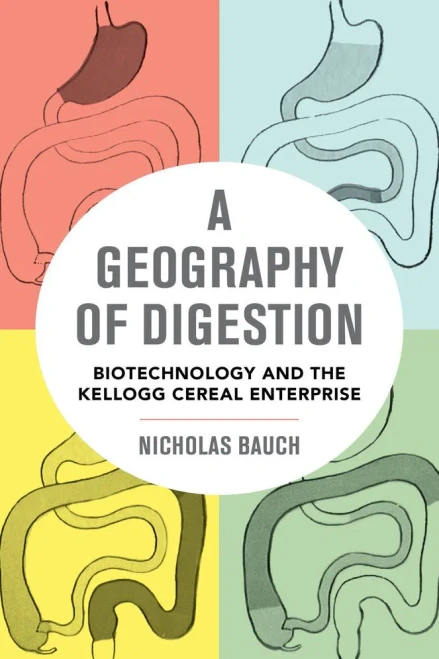 A Geography Of Digestion: Biotechnology And The Kellogg Cereal Enterprise (Volume 62) (California Studies In Food And Culture)