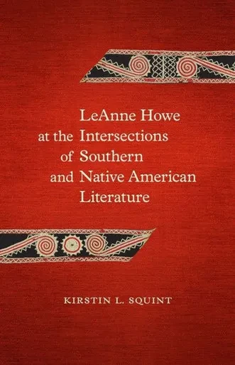 Leanne Howe At The Intersections Of Southern And Native American Literature (Southern Literary Studies)