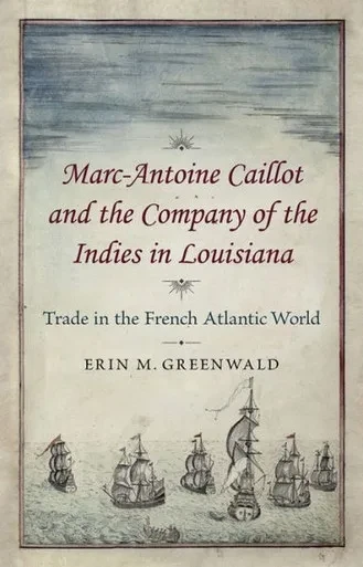 Marc-Antoine Caillot And The Company Of The Indies In Louisiana: Trade In The French Atlantic World