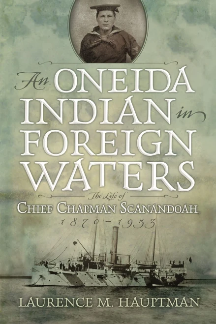 An Oneida Indian In Foreign Waters: The Life Of Chief Chapman Scanandoah, 1870-1953 (The Iroquois And Their Neighbors)