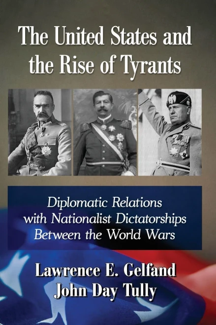 The United States And The Rise Of Tyrants: Diplomatic Relations With Nationalist Dictatorships Between The World Wars