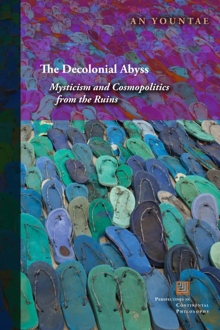 The Decolonial Abyss: Mysticism And Cosmopolitics From The Ruins (Perspectives In Continental Philosophy)
